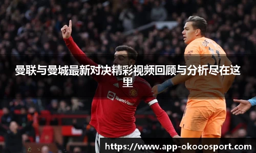 曼联与曼城最新对决精彩视频回顾与分析尽在这里
