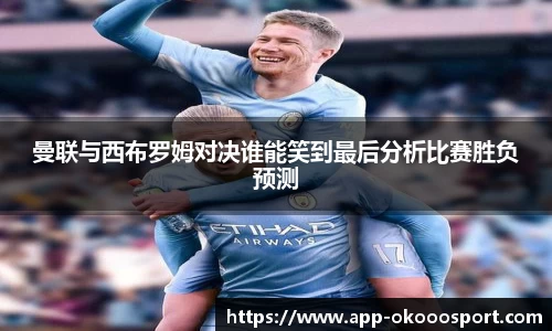 曼联与西布罗姆对决谁能笑到最后分析比赛胜负预测