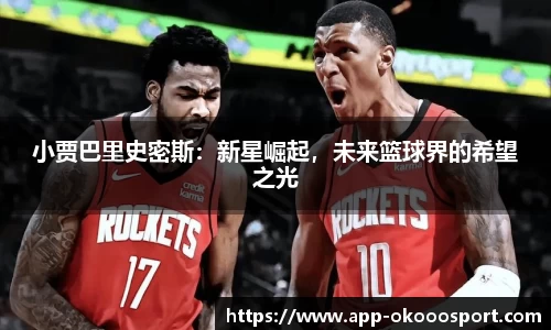 小贾巴里史密斯：新星崛起，未来篮球界的希望之光