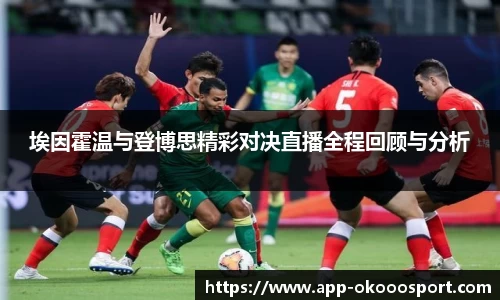 埃因霍温与登博思精彩对决直播全程回顾与分析