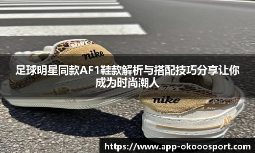 足球明星同款AF1鞋款解析与搭配技巧分享让你成为时尚潮人